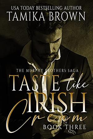 Taste Like Irish Cream: The Murphy Brothers Saga by Tamika Brown