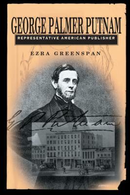 George Palmer Putnam: Representative American Publisher by Ezra Greenspan