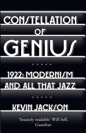 Constellation of Genius: 1922: Modernism and All That Jazz by Kevin Jackson