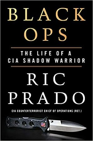 Black Ops: The Life of a CIA Shadow Warrior by Ric Prado
