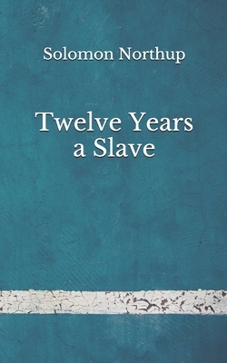 Twelve Years a Slave: (Aberdeen Classics Collection) by Solomon Northup