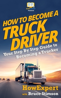 How to Become a Truck Driver by Howexpert Press, Bruce Stimson