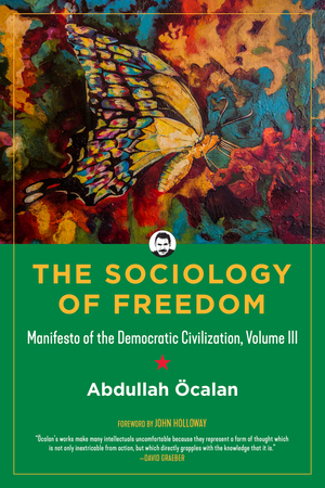 The Sociology of Freedom: Manifesto of the Democratic Civilization, Volume III by International Initiative, Havin Güneşer, Abdullah Öcalan, John Holloway