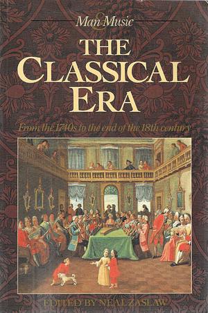 The Classical Era: Volume 5: From the 1740s to the End of the 18th Century by Neal Zaslaw