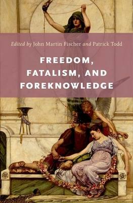 Freedom, Fatalism, and Foreknowledge by Patrick Todd, John Martin Fischer