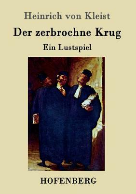 Der zerbrochne Krug: Ein Lustspiel by Heinrich von Kleist