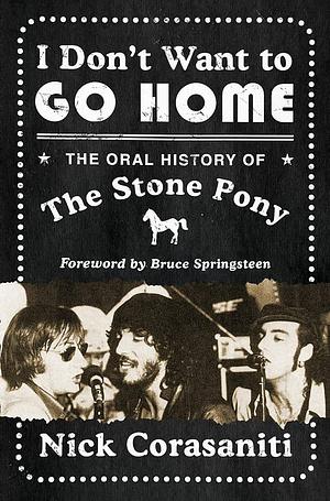 I Don't Want to Go Home: The Oral History of the Stone Pony by Nick Corasaniti