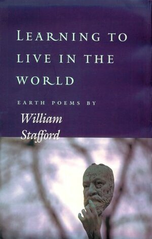 Learning to Live in the World: Earth Poems by William Stafford by Jerry Watson, Laura Apol Obbink, William Stafford