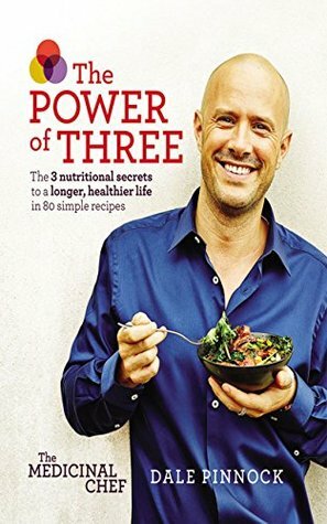 Medicinal Chef: The Power of Three: The 3 nutritional secrets to a longer, healthier life with 80 simple recipes by Dale Pinnock