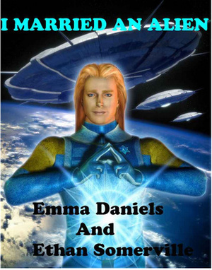 I Married an Alien by Ethan Somerville, Emma Daniels