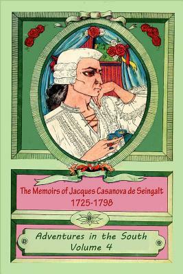 The Memoirs of Jacques Casanova de Seingalt 1725-1798 Volume 4 Adventures in th by Jacques Casanova De Seingalt