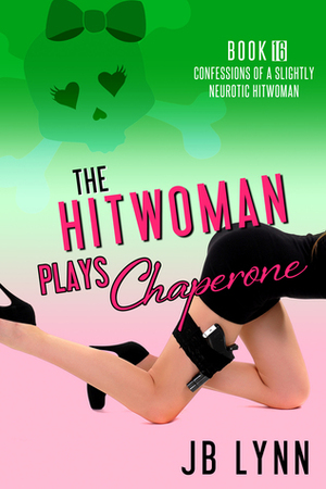 The Hitwoman Plays Chaperone by J.B. Lynn