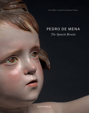 Pedro de Mena: The Spanish Bernini by Xavier Bray, Jose Luis Romero Torres
