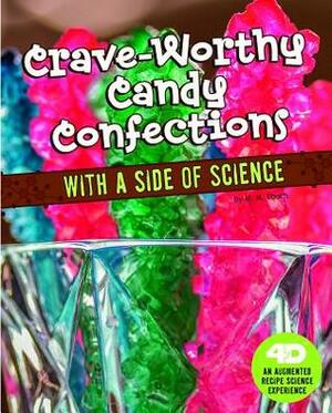Crave-Worthy Candy Confections with a Side of Science: 4D an Augmented Recipe Science Experience by M.M. Eboch
