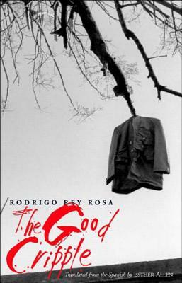 The Good Cripple by Rodrigo Rey Rosa