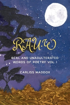 Rauw: Real and Unadulterated Words of Poetry Vol. I by Carliss Maddox