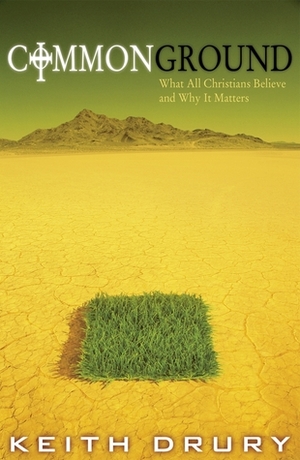Common Ground: What All Christians Believe and Why It Matters by Keith Drury