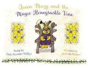 Queen Mazy and the Magic Honeysuckle Vine by Dale Norman Walker