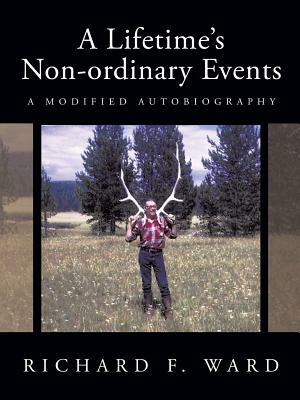 A Lifetime's Non-Ordinary Events: A Modified Autobiography by Richard F. Ward