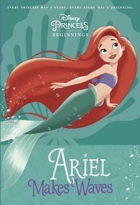 Ariel Makes Waves (Disney Princess Beginnings, #3) by Liz Marsham, The Walt Disney Company