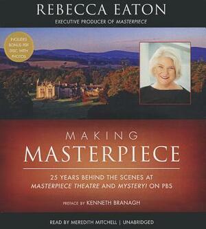 Making Masterpiece: 25 Years Behind the Scenes at Masterpiece Theatre and Mystery! on PBS by Rebecca Eaton