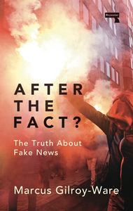 After the Fact?: The Truth about Fake News by Marcus Gilroy-Ware