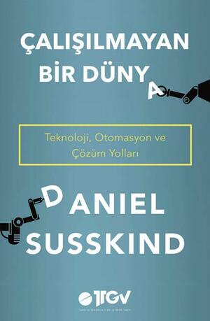 Çalışılmayan Bir Dünya - Teknoloji, Otomasyon ve Çözüm Yolları by Daniel Susskind, Taner Gezer