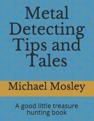 Metal Detecting Tips and Tales: A good little treasure hunting book by Michael Mosley