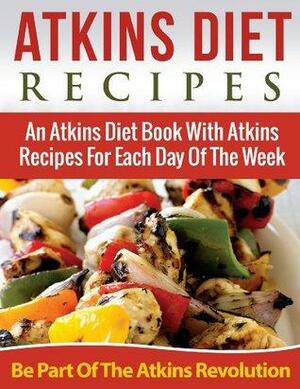 Atkins Diet Recipes: An Atkins Diet Book With Atkins Recipes For Each Day Of The Week - Be Part of the Atkins Diet Revolution by Susan Brown