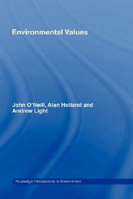 Environmental Values by Andrew Light, John O'Neill, Alan Holland