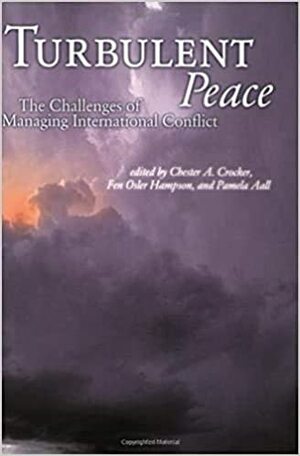 Turbulent Peace: The Challenges of Managing International Conflict by Chester A. Crocker