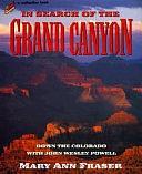 In Search of the Grand Canyon: Down the Colorado with John Wesley Powell by Mary Ann Fraser