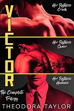 Victor - The Complete Trilogy: Her Ruthless Crush, Her Ruthless Owner, Her Ruthless Husband by Theodora Taylor