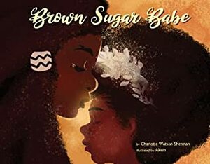 Brown Sugar Babe by Charlotte Watson Sherman, Akem Akem