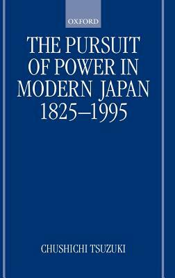 The Pursuit of Power in Modern Japan 1825-1995 by Chushichi Tsuzuki