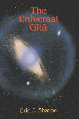 The Universal Gita: Western Images of the Bhagavad Gita a Bicentenary Survey by Eric J. Sharpe