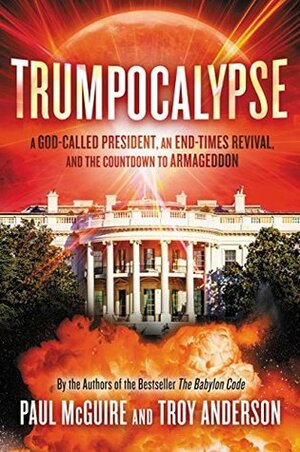 Trumpocalypse: The End-Times President, a Battle Against the Globalist Elite, and the Countdown to Armageddon by Troy Anderson, Paul McGuire