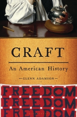 Crafting America: Folk Art, Activism, and the Making of a Nation by Glenn Adamson