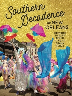 Southern Decadence in New Orleans by Howard Philips Smith, Frank Perez