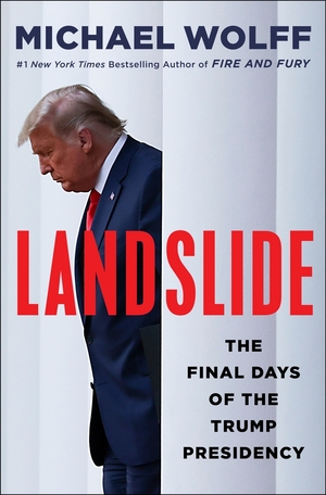 Landslide: The Final Days of the Trump Presidency by Michael Wolff