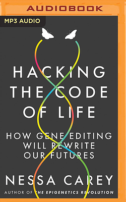 Hacking the Code of Life: How Gene Editing Will Rewrite Our Futures by Nessa Carey