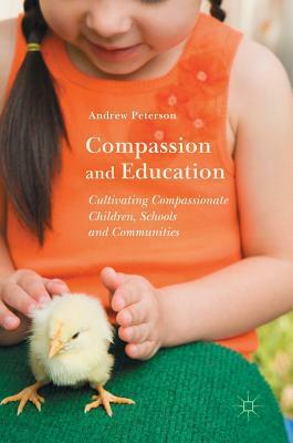 Compassion and Education: Cultivating Compassionate Children, Schools and Communities by Andrew Peterson