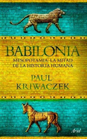 Babilonia: Mesopotamia: La mitad de la historia humana by Paul Kriwaczek, María Ruiz de Apodaca