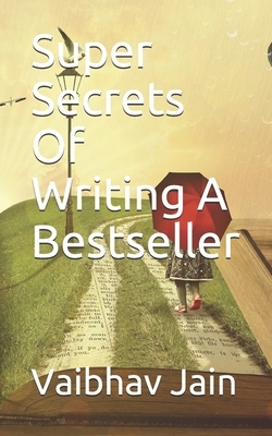 Super Secrets Of Writing A Bestseller by Vaibhav Jain