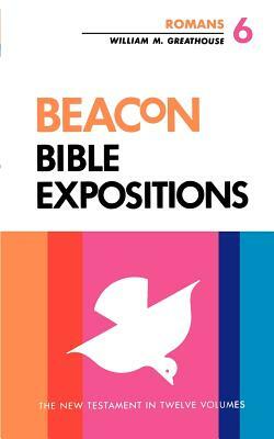 Beacon Bible Expositions, Vol. 6: Romans by William M. Greathouse