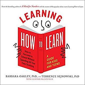 Learning How to Learn: How to Succeed in School Without Spending All Your Time Studying by Terrence J. Sejnowski, Barbara Oakley, Laural Merlington