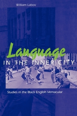 Language in the Inner City: Studies in the Black English Vernacular by William Labov