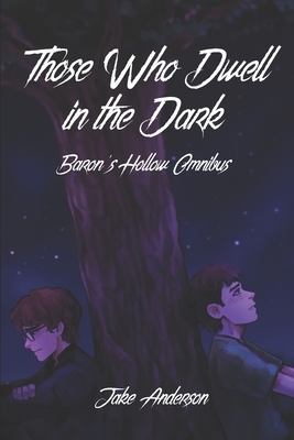 Those Who Dwell in the Dark: Baron's Hollow OMNIBUS by Jake Anderson