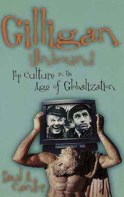 Gilligan Unbound: Pop Culture in the Age of Globalization by Paul a. Cantor