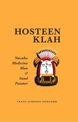 Hosteen Klah: Navaho Medicine Man and Sand Painter by Franc Johnson Newcomb